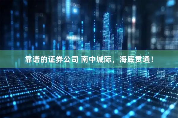 靠谱的证券公司 南中城际，海底贯通！